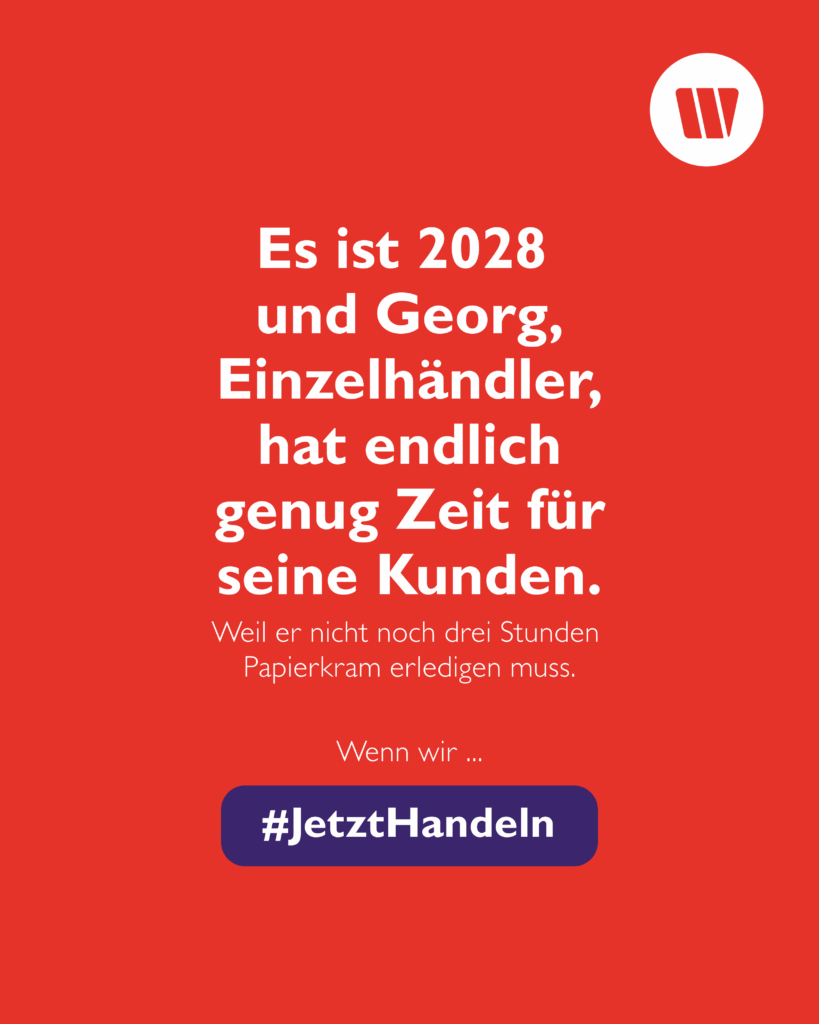 Auf orangem Hintergrund steht: "Es ist 2028 und Georg, Einzelhändler, hat endlich genug Zeit für seine Kunden. Weil er nicht noch drei Stunden Papierkram erledigen muss:" Darunter steht "Wenn wir" und in einem lila Button "#JetztHandeln"