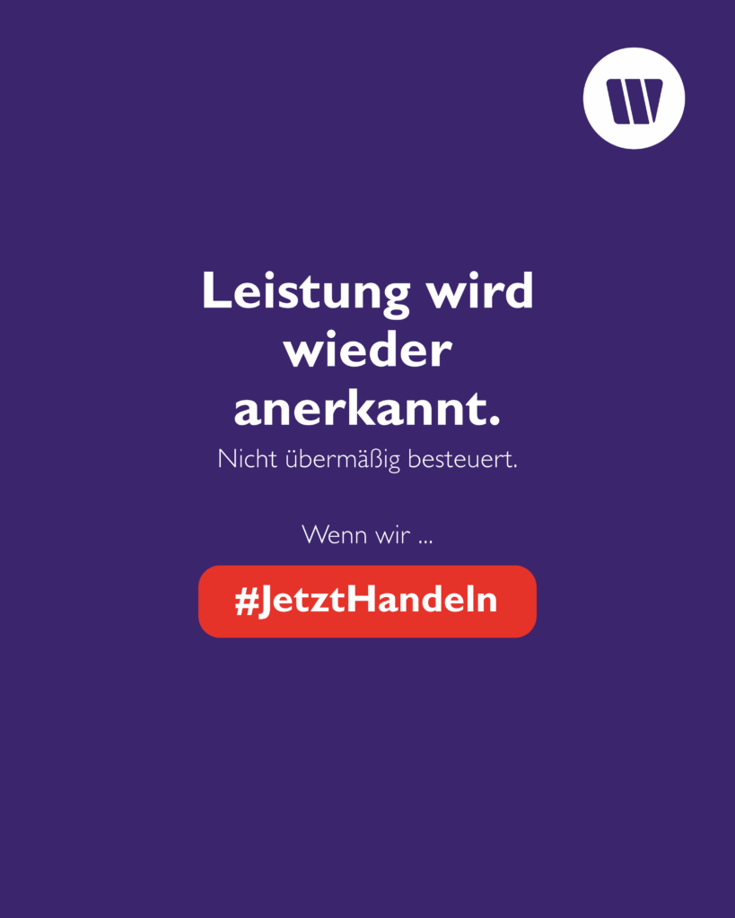 Auf lila Hintergrund steht in weiß: "Leistung wird wieder anerkannt. Nicht übermäßig besteuert" Darunter steht "Wenn Wir" und in einem orangen Button "#JetztHandeln"